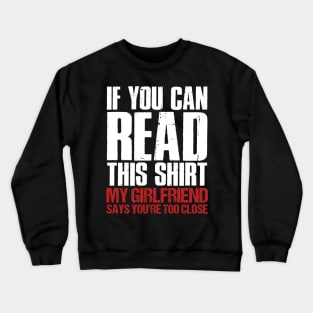 If You Can Read This My Girlfriend Says You_re Too Close Crewneck Sweatshirt